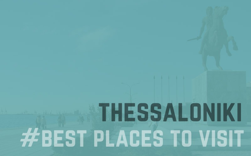Best places to visit in Thessaloniki Greece